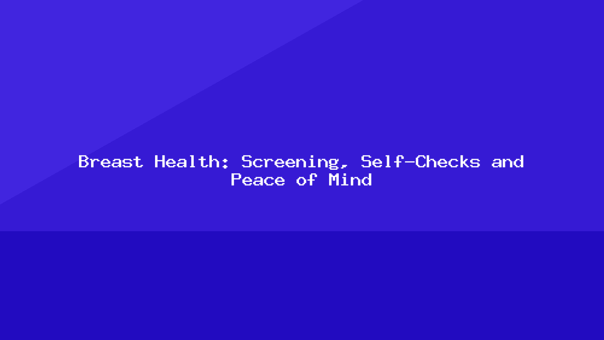 Breast Health: Screening, Self-Checks and Peace of Mind