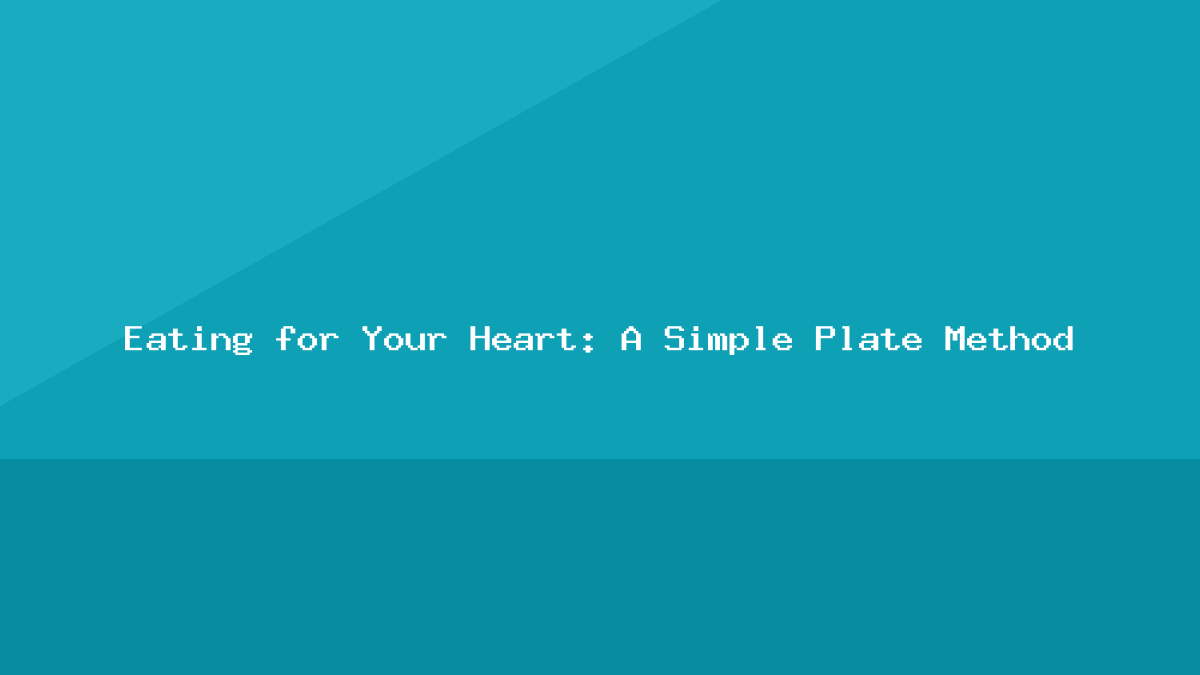 Eating for Your Heart: A Simple Plate Method
