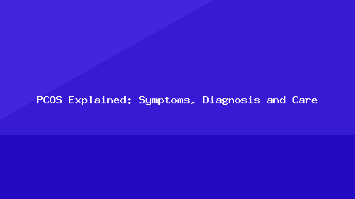 PCOS Explained: Symptoms, Diagnosis and Care