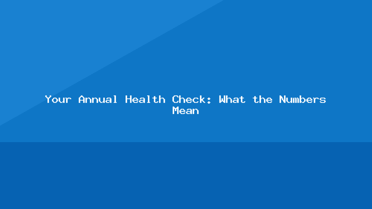 Your Annual Health Check: What the Numbers Mean