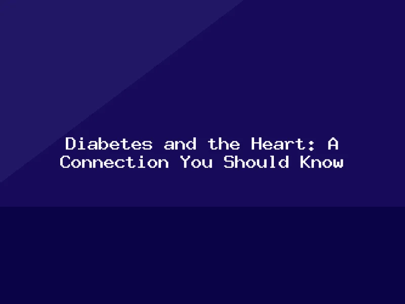 Blog, Diabetes and the Heart: A Connection You Should Know