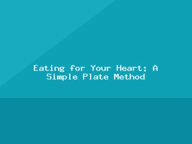 Blog, Eating for Your Heart: A Simple Plate Method