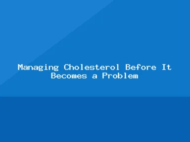 Blog, Managing Cholesterol Before It Becomes a Problem