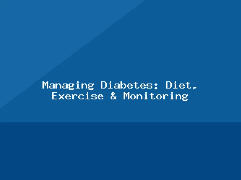 Blog, Managing Diabetes: Diet, Exercise & Monitoring