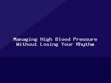 Blog, Managing High Blood Pressure Without Losing Your Rhythm