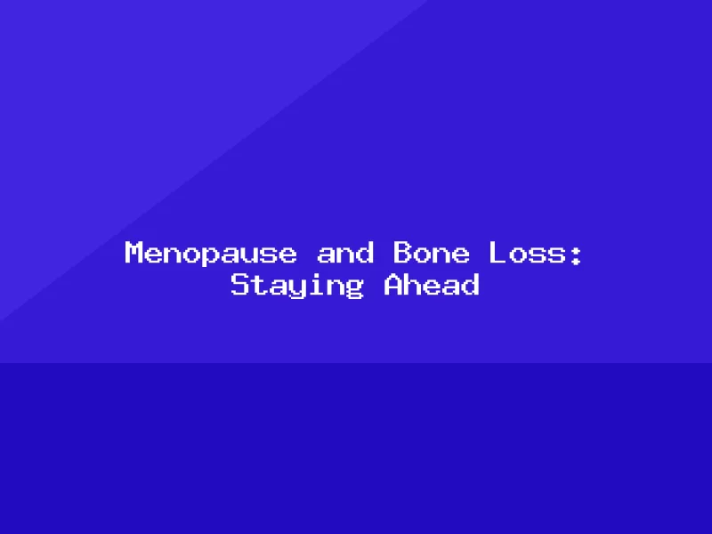 Blog, Menopause and Bone Loss: Staying Ahead