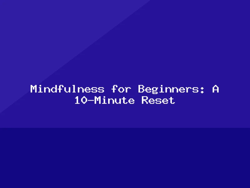 Blog, Mindfulness for Beginners: A 10-Minute Reset