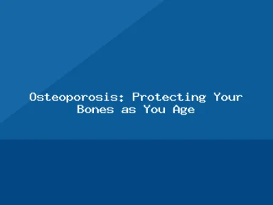 Blog, Osteoporosis: Protecting Your Bones as You Age