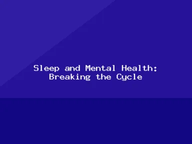 Blog, Sleep and Mental Health: Breaking the Cycle