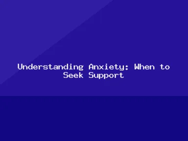 Blog, Understanding Anxiety: When to Seek Support
